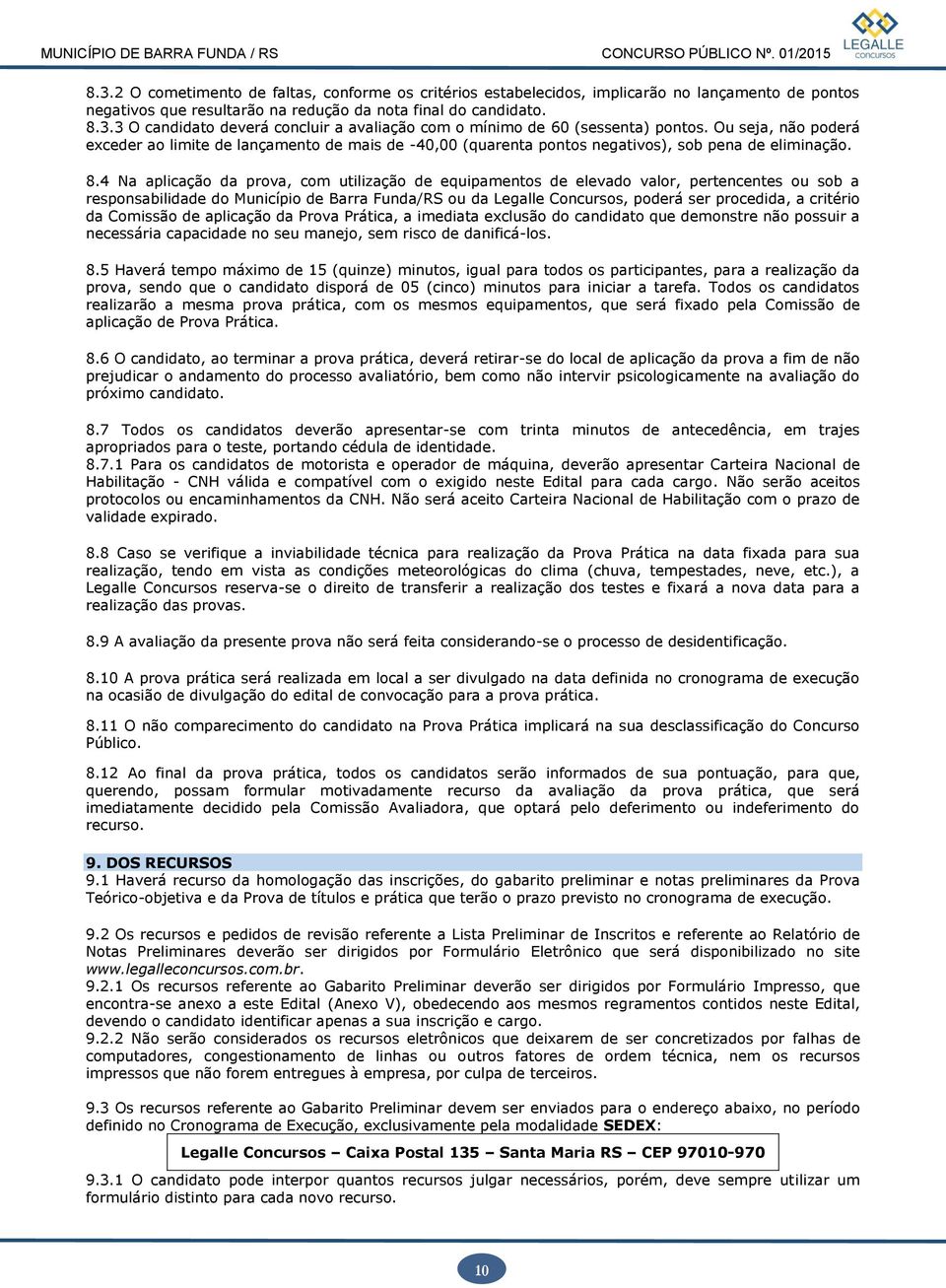 4 Na aplicação da prova, com utilização de equipamentos de elevado valor, pertencentes ou sob a responsabilidade do Município de Barra Funda/RS ou da Legalle Concursos, poderá ser procedida, a