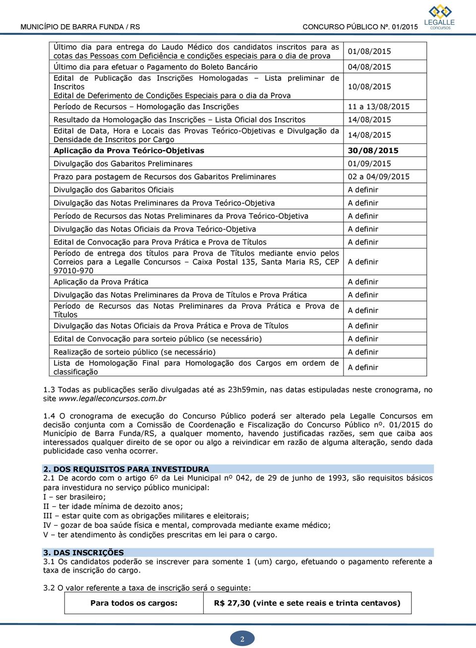 Recursos Homologação das Inscrições 11 a 13/08/2015 Resultado da Homologação das Inscrições Lista Oficial dos Inscritos 14/08/2015 Edital de Data, Hora e Locais das Provas Teórico-Objetivas e