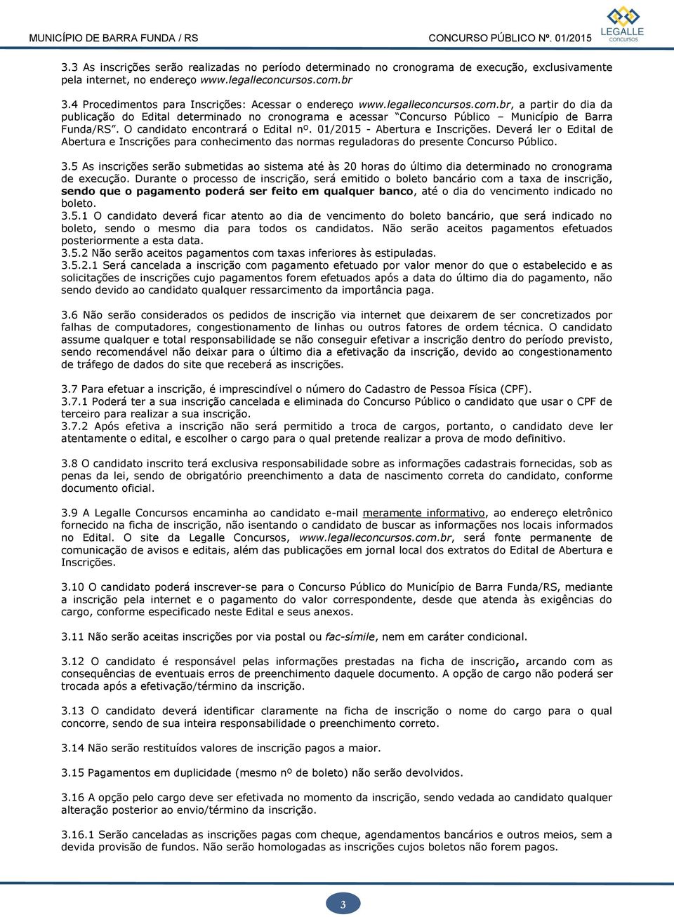 br, a partir do dia da publicação do Edital determinado no cronograma e acessar Concurso Público Município de Barra Funda/RS. O candidato encontrará o Edital nº. 01/2015 - Abertura e Inscrições.