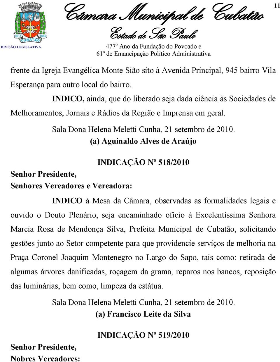 (a) Aguinaldo Alves de Araújo INDICAÇÃO Nº 518/2010 Senhor Presidente, Senhores Vereadores e Vereadora: INDICO à Mesa da Câmara, observadas as formalidades legais e ouvido o Douto Plenário, seja