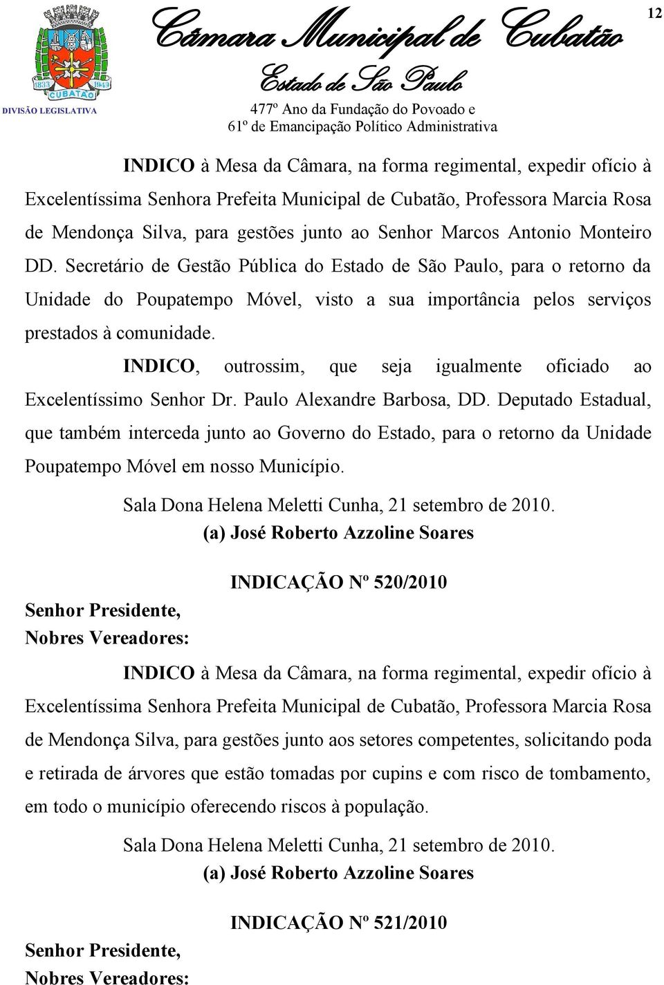 INDICO, outrossim, que seja igualmente oficiado ao Excelentíssimo Senhor Dr. Paulo Alexandre Barbosa, DD.