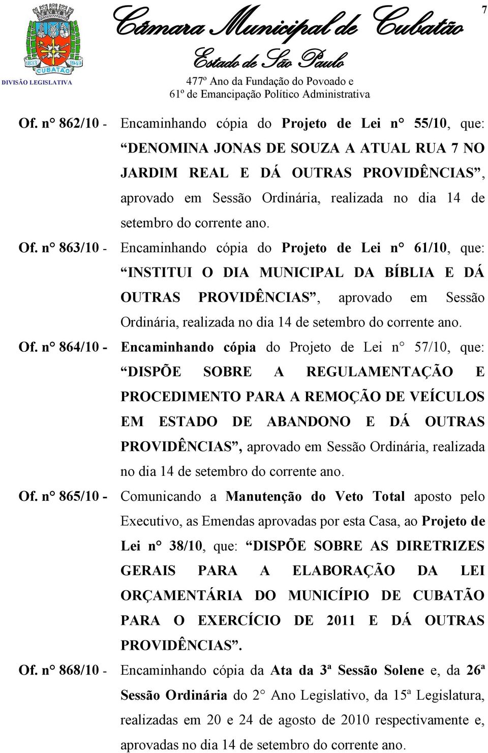 n 863/10 - Encaminhando cópia do Projeto de Lei n 61/10, que: INSTITUI O DIA MUNICIPAL DA BÍBLIA E DÁ OUTRAS PROVIDÊNCIAS, aprovado em Sessão Ordinária, realizada no dia 14 de  n 864/10 -