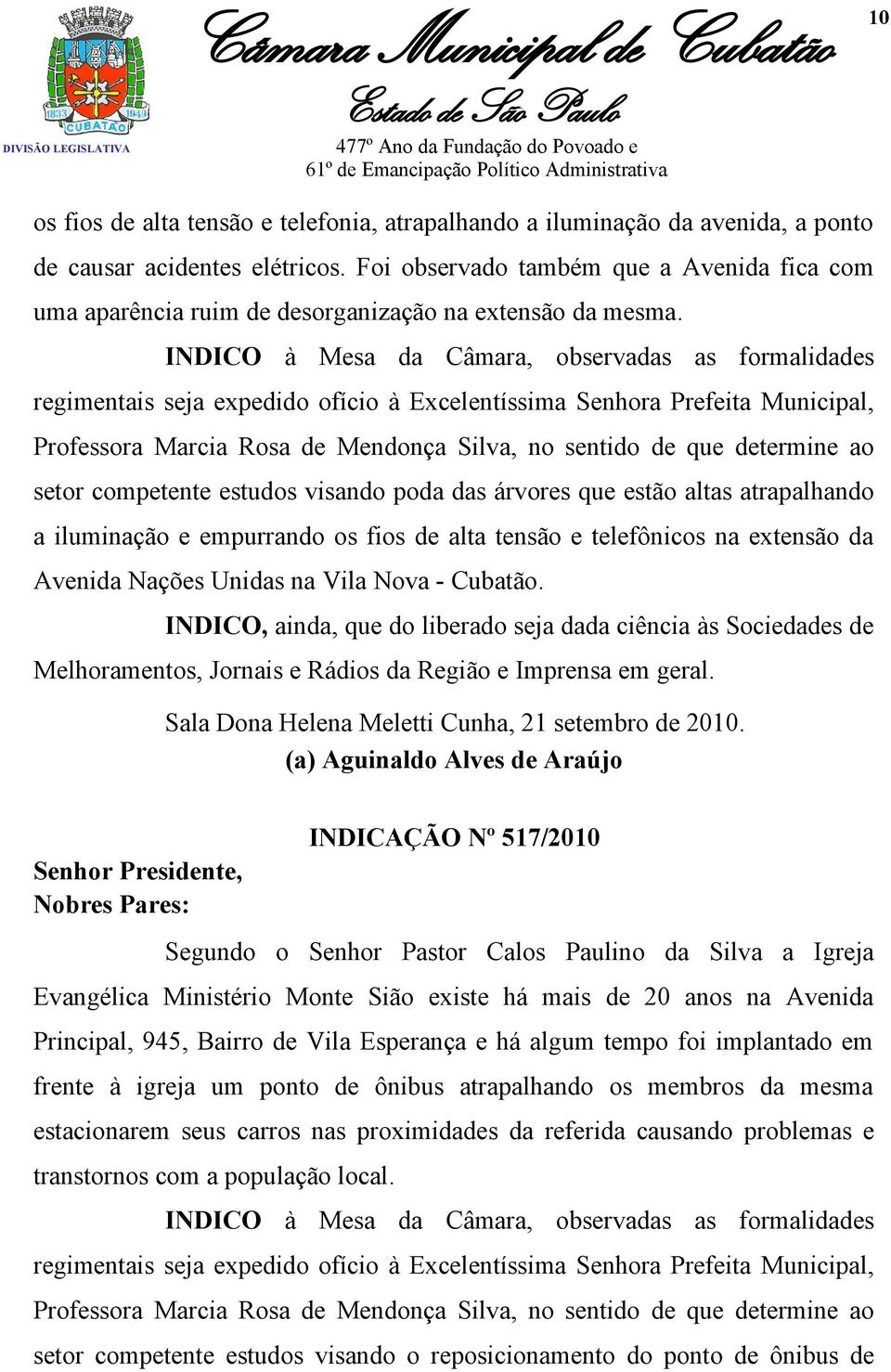 INDICO à Mesa da Câmara, observadas as formalidades regimentais seja expedido ofício à Excelentíssima Senhora Prefeita Municipal, Professora Marcia Rosa de Mendonça Silva, no sentido de que determine