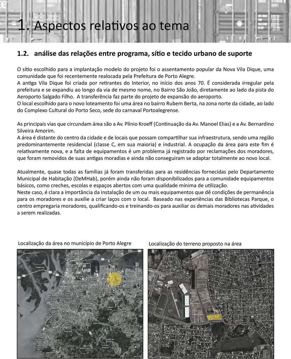 recentemente realocada pela Prefeitura de Porto Alegre. A antiga Vila Dique foi criada por retirantes do Interior, no início dos anos 70.