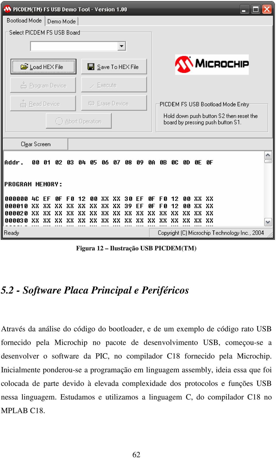 Microchip no pacote de desenvolvimento USB, começou-se a desenvolver o software da PIC, no compilador C18 fornecido pela Microchip.