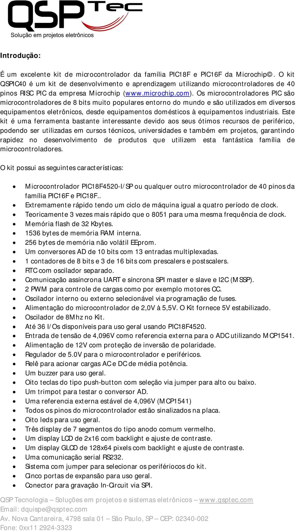 Os microcontroladores PIC são microcontroladores de 8 bits muito populares entorno do mundo e são utilizados em diversos equipamentos eletrônicos, desde equipamentos domésticos à equipamentos