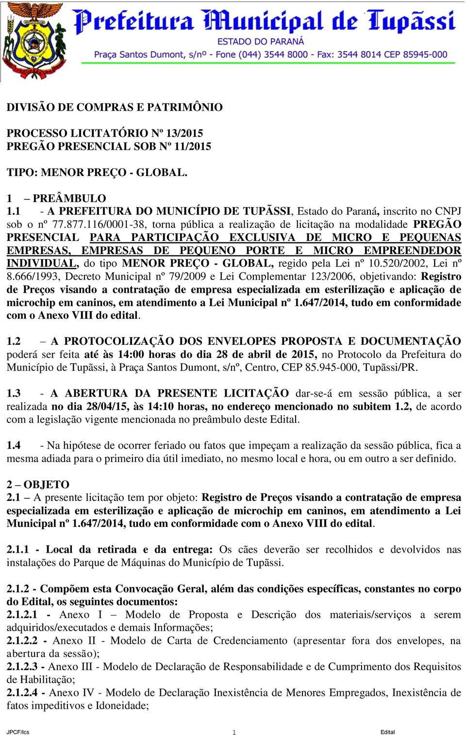 116/0001-38, torna pública a realização de licitação na modalidade PREGÃO PRESENCIAL PARA PARTICIPAÇÃO EXCLUSIVA DE MICRO E PEQUENAS EMPRESAS, EMPRESAS DE PEQUENO PORTE E MICRO EMPREENDEDOR