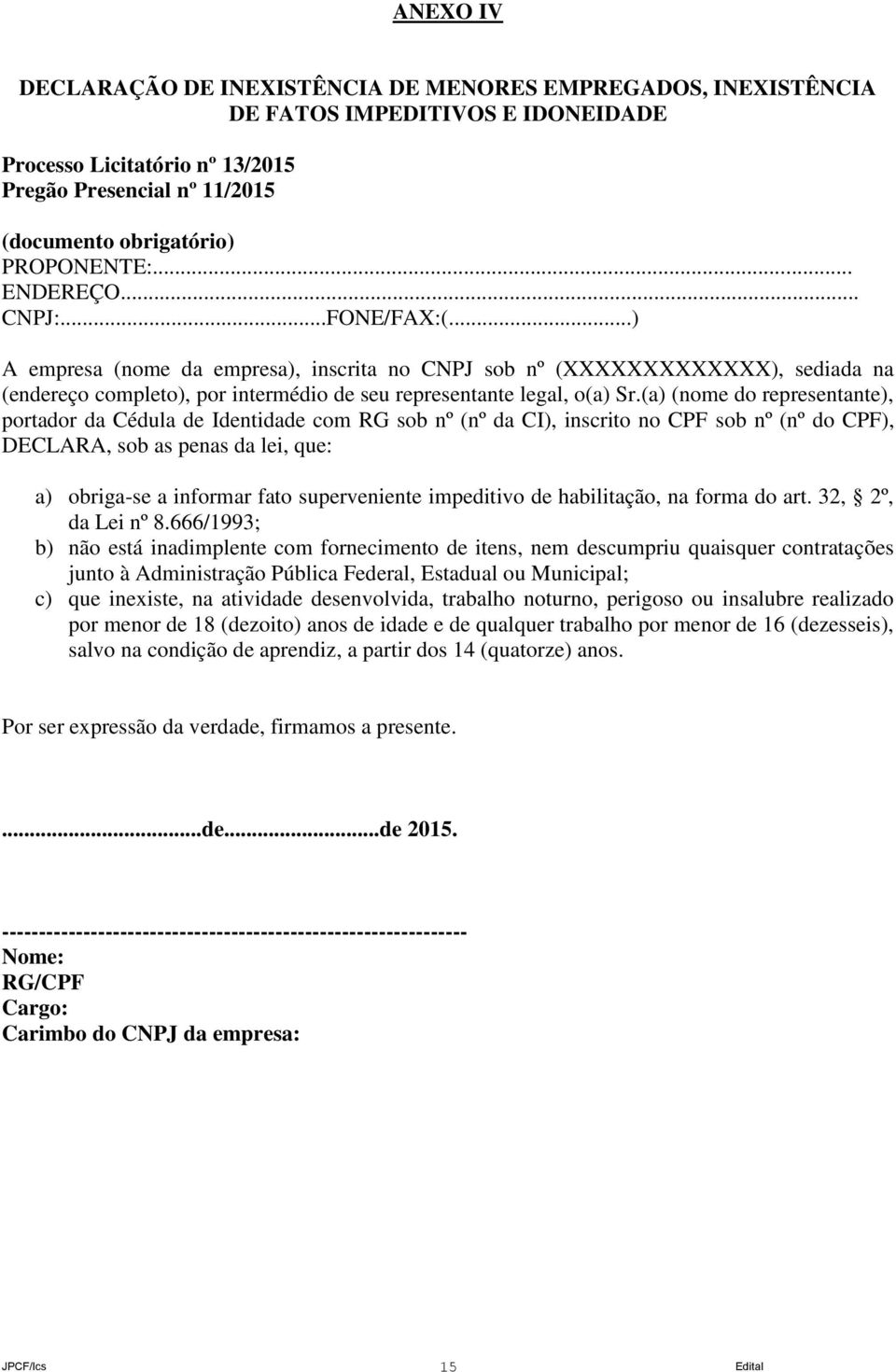 ..) A empresa (nome da empresa), inscrita no CNPJ sob nº (XXXXXXXXXXXXX), sediada na (endereço completo), por intermédio de seu representante legal, o(a) Sr.