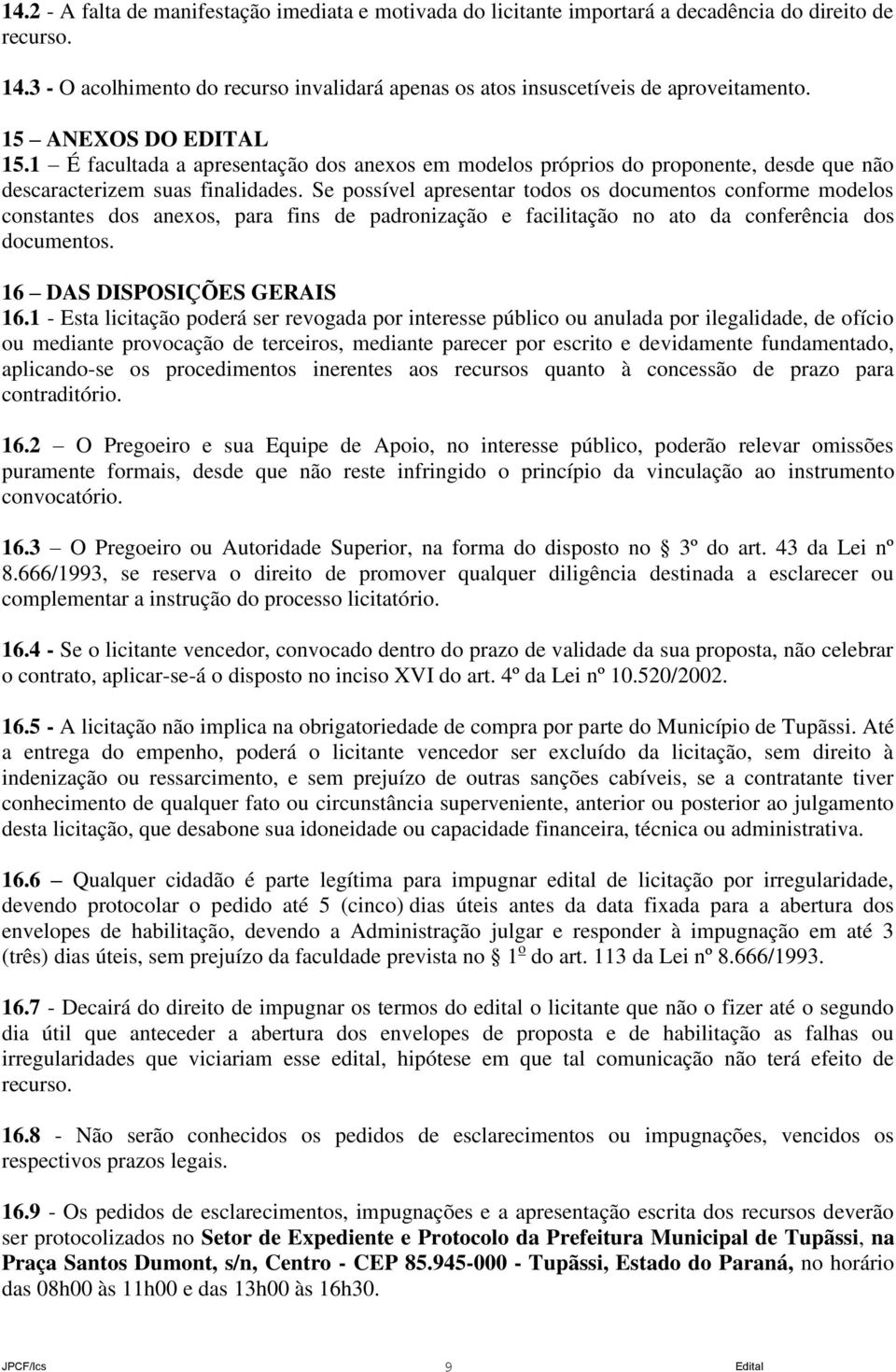 Se possível apresentar todos os documentos conforme modelos constantes dos anexos, para fins de padronização e facilitação no ato da conferência dos documentos. 16 DAS DISPOSIÇÕES GERAIS 16.