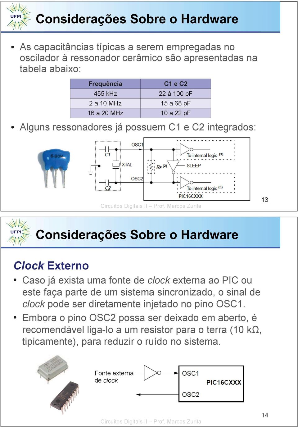 externa ao PIC ou este faça parte de um sistema sincronizado, o sinal de clock pode ser diretamente injetado no pino OSC1.