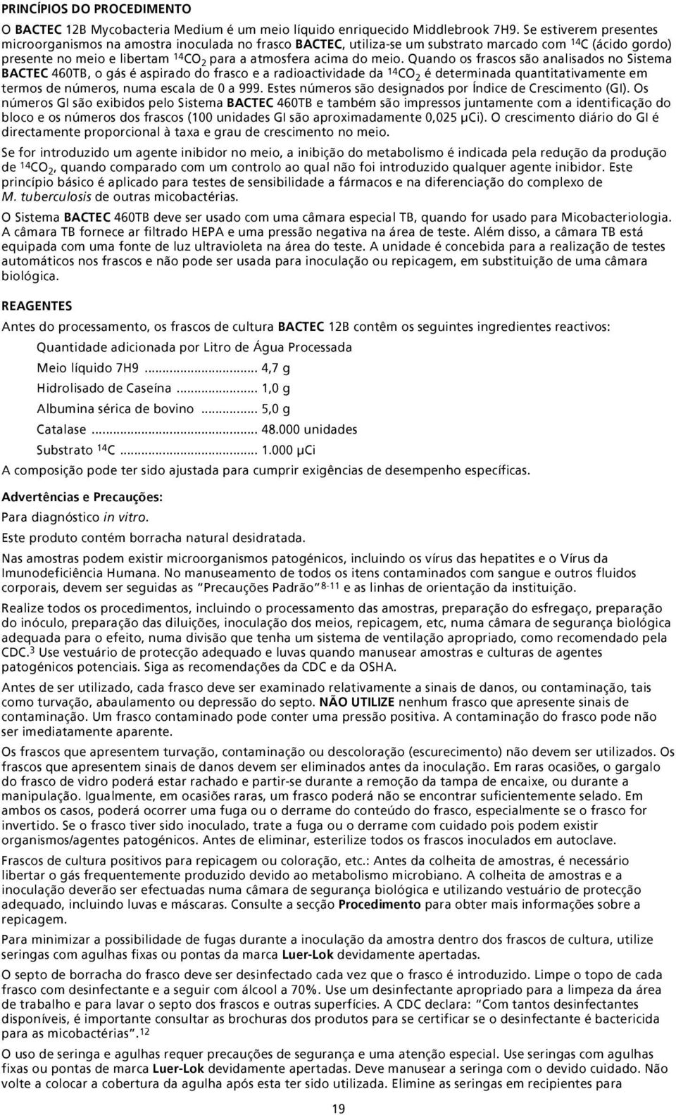 Quando os frascos são analisados no Sistema BACTEC 460TB, o gás é aspirado do frasco e a radioactividade da 14 CO 2 é determinada quantitativamente em termos de números, numa escala de 0 a 999.