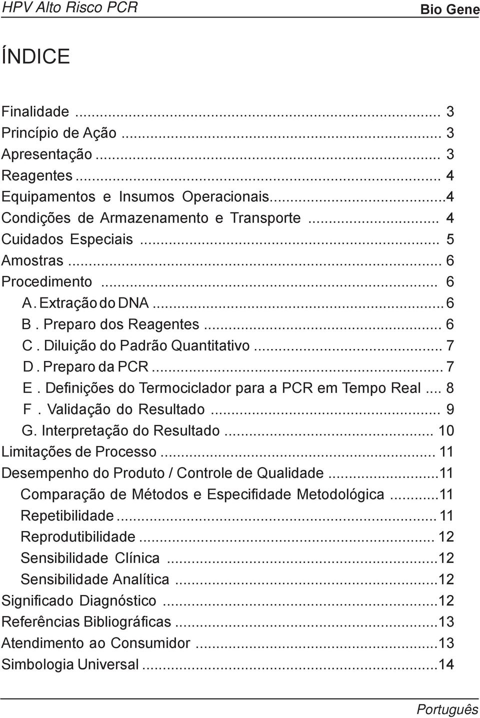 Definições do Termociclador para a PCR em Tempo Real... 8 F. Validação do Resultado... 9 G. Interpretação do Resultado... 10 Limitações de Processo... 11 Desempenho do Produto / Controle de Qualidade.