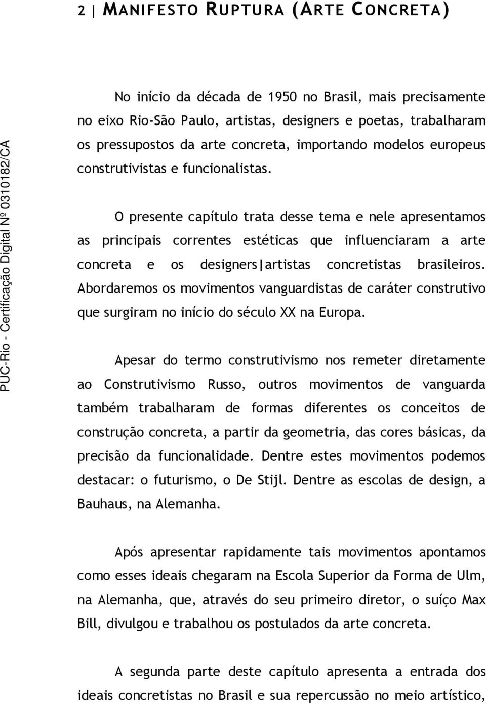 O presente capítulo trata desse tema e nele apresentamos as principais correntes estéticas que influenciaram a arte concreta e os designers artistas concretistas brasileiros.