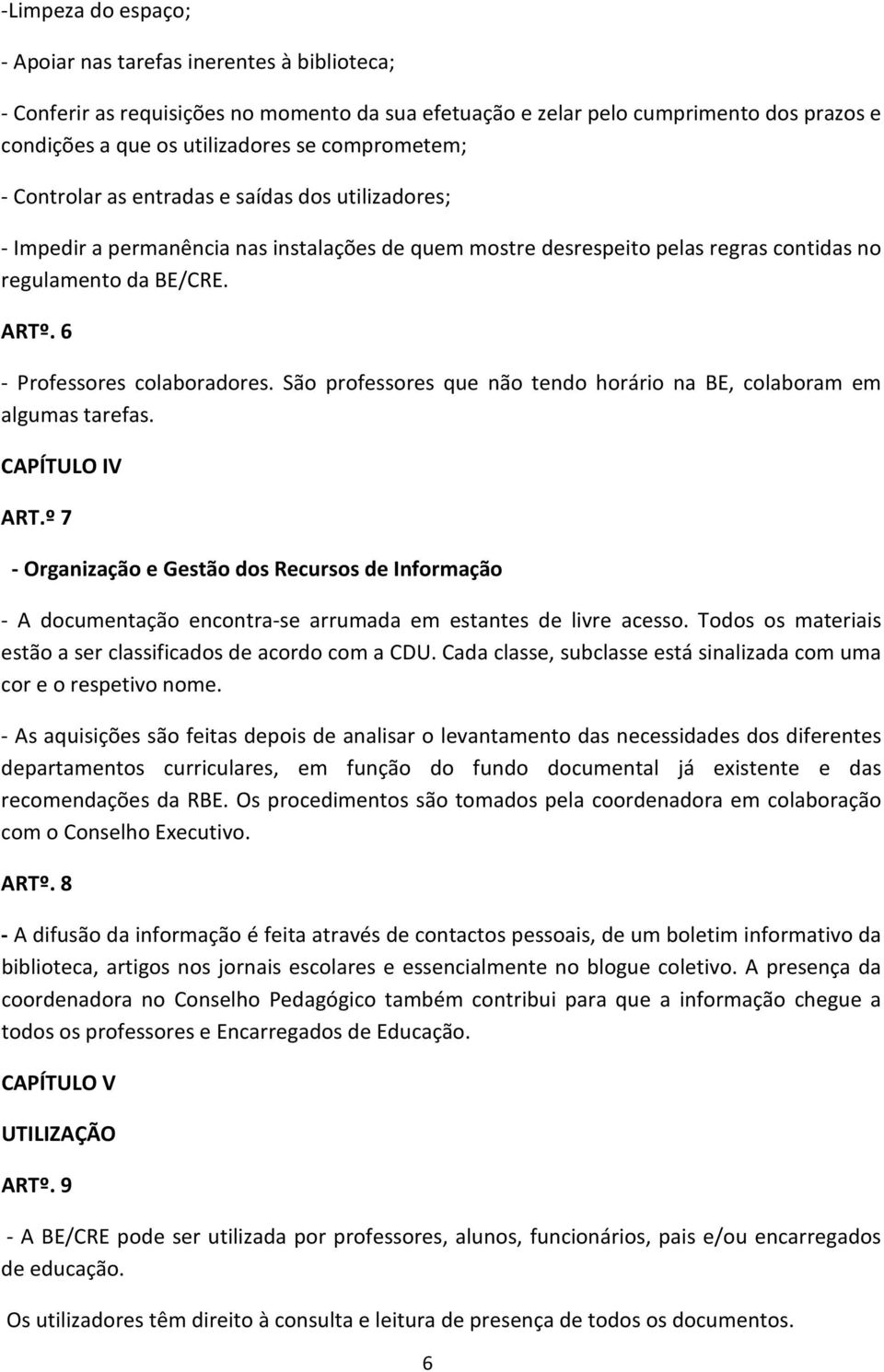 6 - Professores colaboradores. São professores que não tendo horário na BE, colaboram em algumas tarefas. CAPÍTULO IV ART.