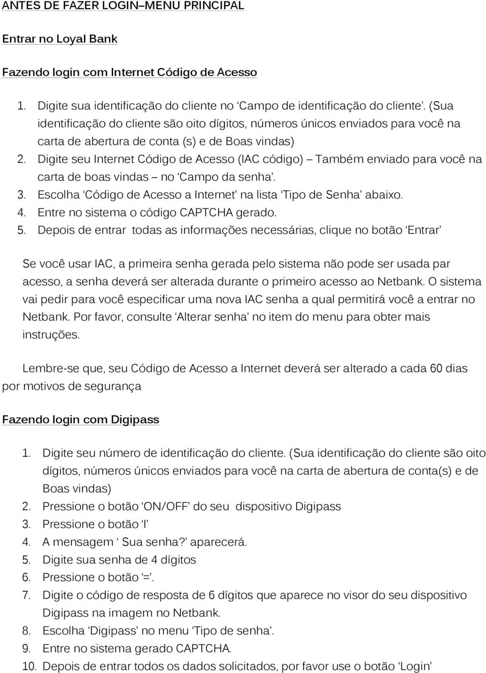 Digite seu Internet Código de Acesso (IAC código) Também enviado para você na carta de boas vindas no Campo da senha. 3. Escolha Código de Acesso a Internet na lista Tipo de Senha abaixo. 4.