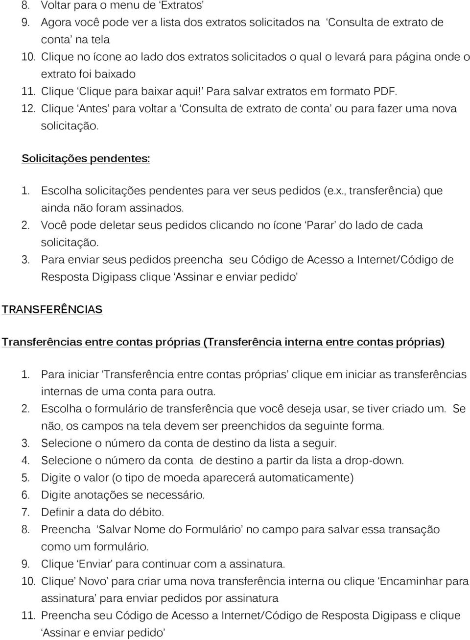 Clique Antes para voltar a Consulta de extrato de conta ou para fazer uma nova solicitação. Solicitações pendentes: 1. Escolha solicitações pendentes para ver seus pedidos (e.x., transferência) que ainda não foram assinados.