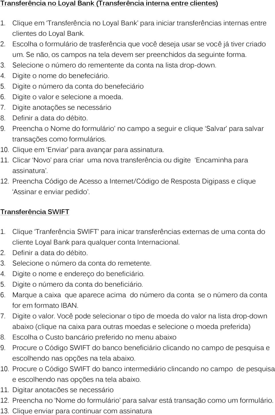 Selecione o número do rementente da conta na lista drop-down. 4. Digite o nome do benefeciário. 5. Digite o número da conta do benefeciário 6. Digite o valor e selecione a moeda. 7.