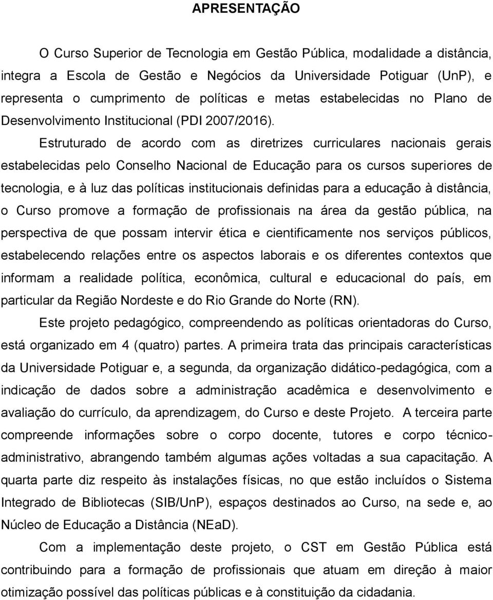 Estruturado de acordo com as diretrizes curriculares nacionais gerais estabelecidas pelo Conselho Nacional de Educação para os cursos superiores de tecnologia, e à luz das políticas institucionais