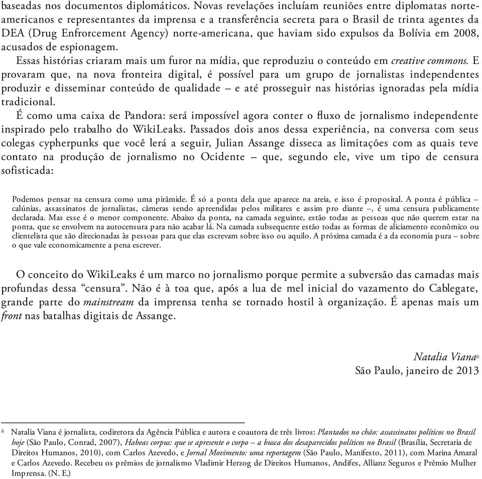 norte-americana, que haviam sido expulsos da Bolívia em 2008, acusados de espionagem. Essas histórias criaram mais um furor na mídia, que reproduziu o conteúdo em creative commons.