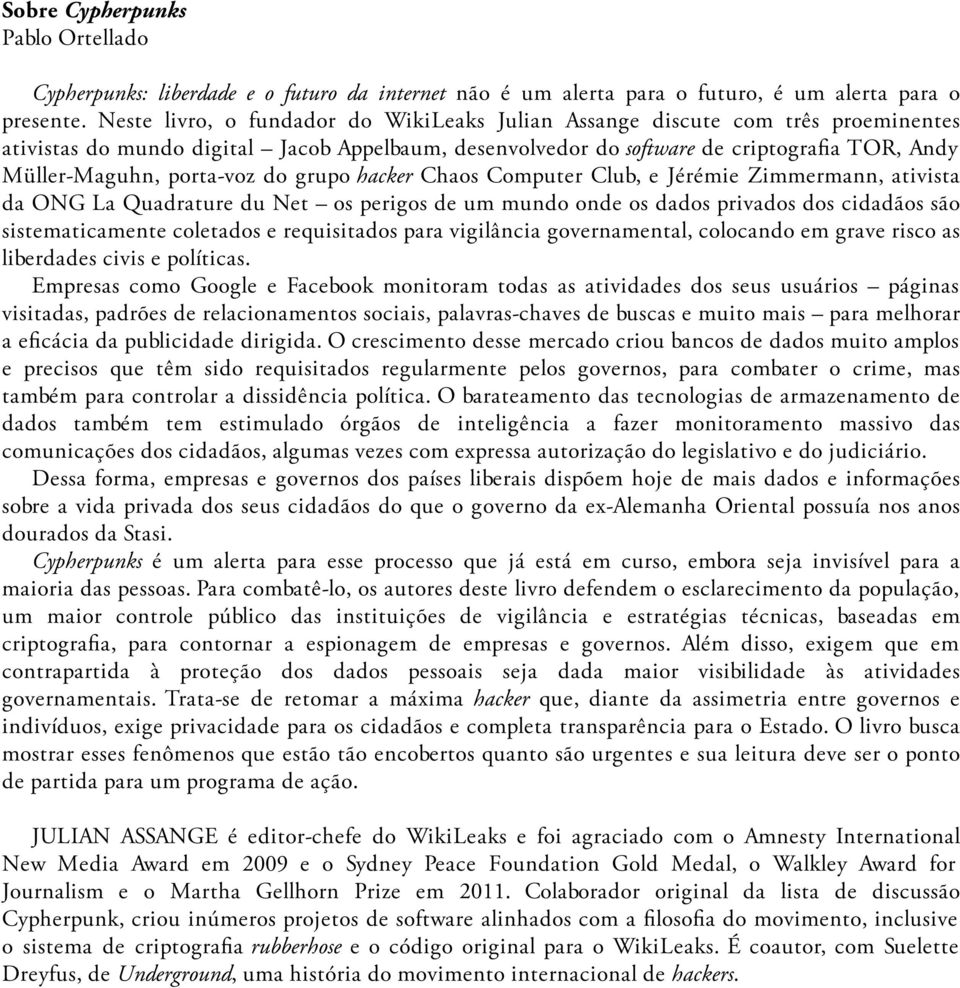 porta-voz do grupo hacker Chaos Computer Club, e Jérémie Zimmermann, ativista da ONG La Quadrature du Net os perigos de um mundo onde os dados privados dos cidadãos são sistematicamente coletados e