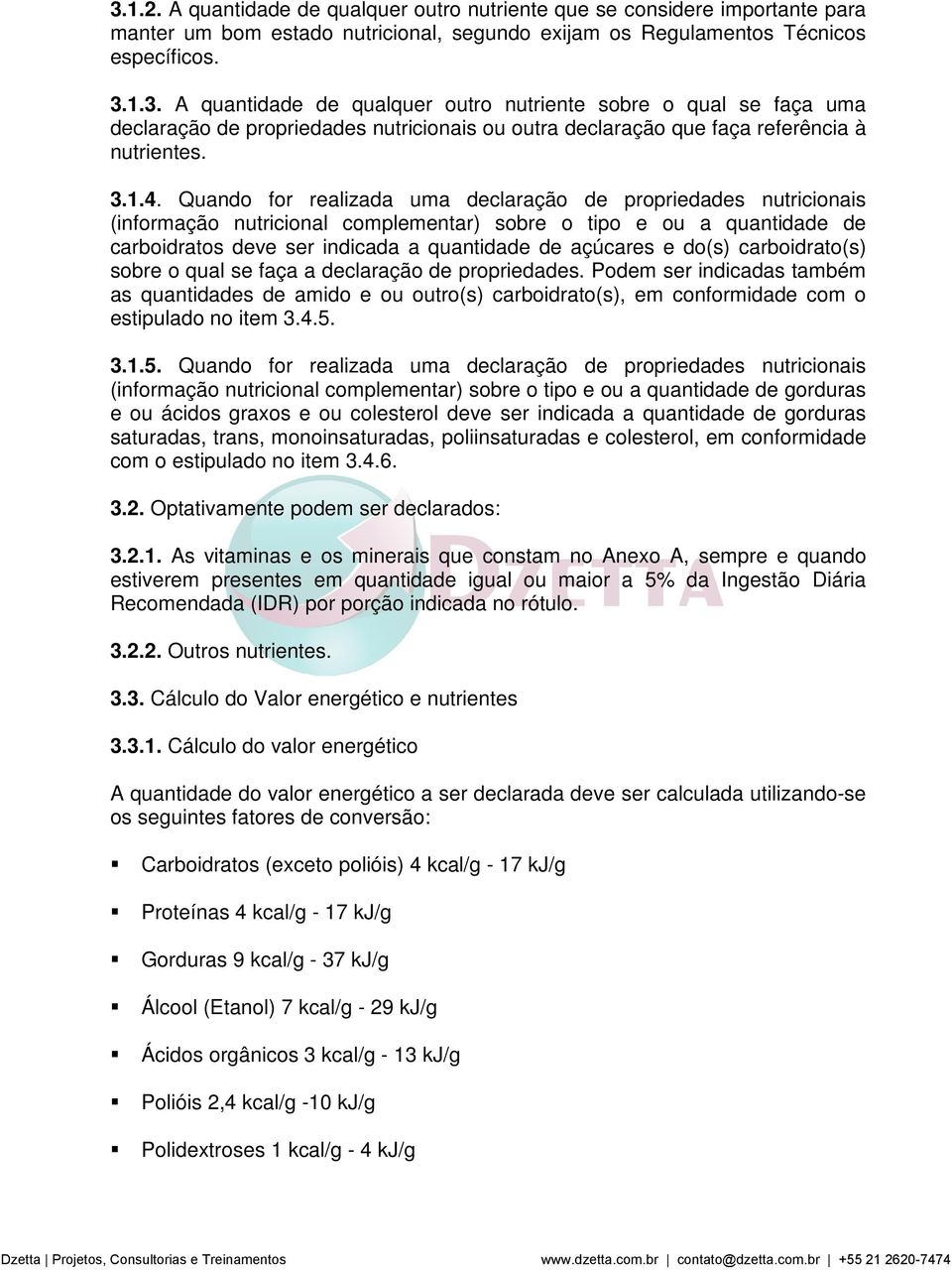 Quando for realizada uma declaração de propriedades nutricionais (informação nutricional complementar) sobre o tipo e ou a quantidade de carboidratos deve ser indicada a quantidade de açúcares e