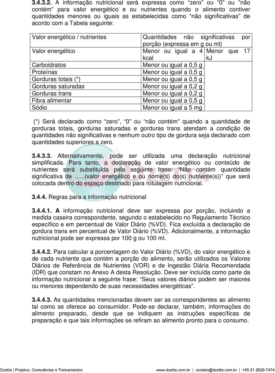 significativas de acordo com a Tabela seguinte: Valor energético / nutrientes Quantidades não significativas por porção (expressa em g ou ml) Valor energético Menor ou igual a 4 kcal Menor que 17 kj