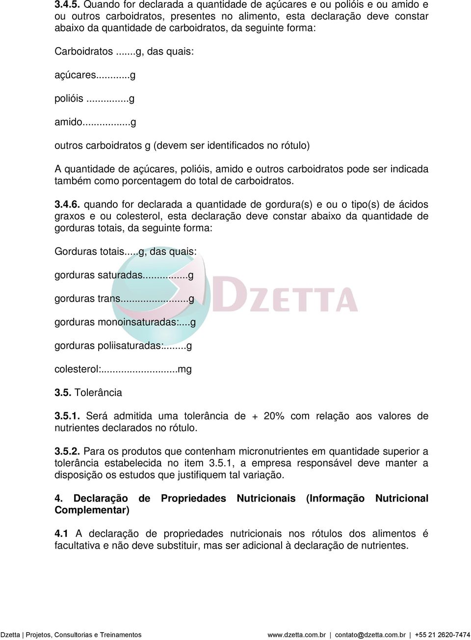 forma: Carboidratos...g, das quais: açúcares...g polióis...g amido.