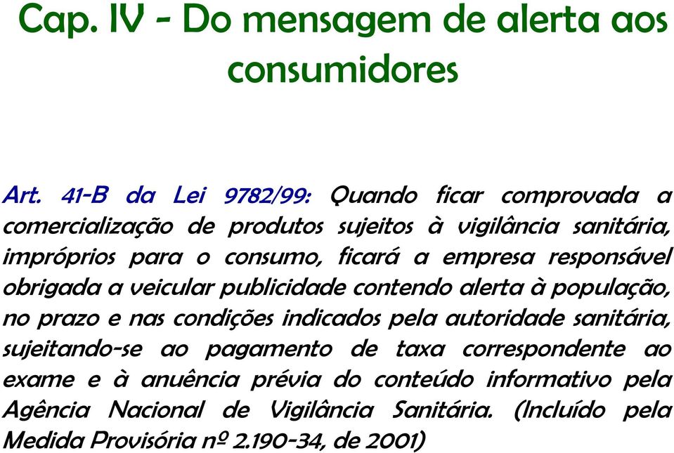 ficará a empresa responsável obrigada a veicular publicidade contendo alerta à população, no prazo e nas condições indicados pela