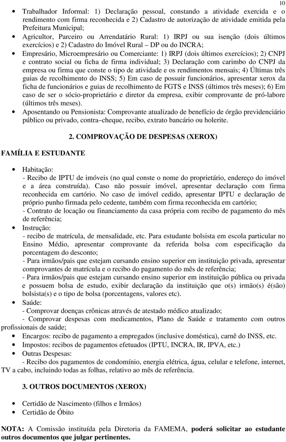 últimos exercícios); 2) CNPJ e contrato social ou ficha de firma individual; 3) Declaração com carimbo do CNPJ da empresa ou firma que conste o tipo de atividade e os rendimentos mensais; 4) Últimas