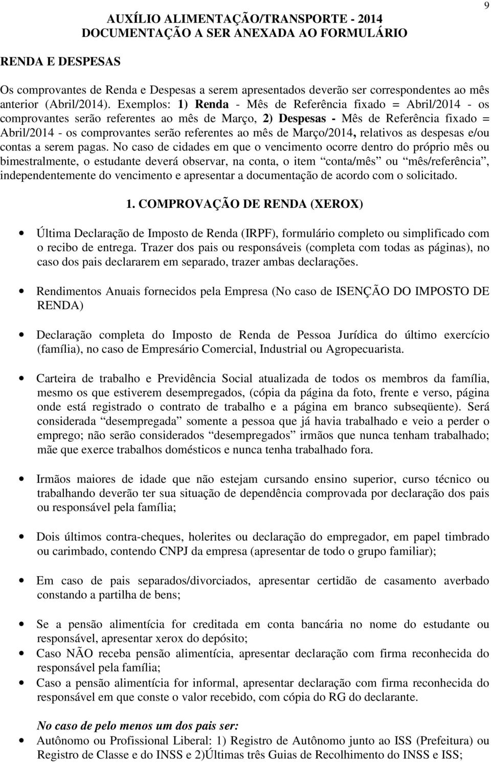 Exemplos: 1) Renda - Mês de Referência fixado = Abril/2014 - os comprovantes serão referentes ao mês de Março, 2) Despesas - Mês de Referência fixado = Abril/2014 - os comprovantes serão referentes