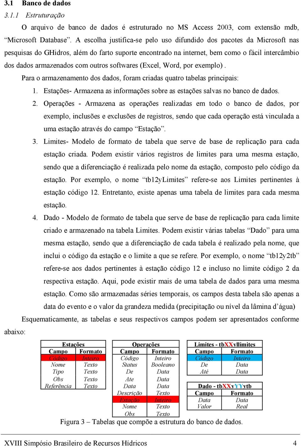 outros softwares (Excel, Word, por exemplo). abaixo: Para o armazenamento dos dados, foram criadas quatro tabelas principais: 1.