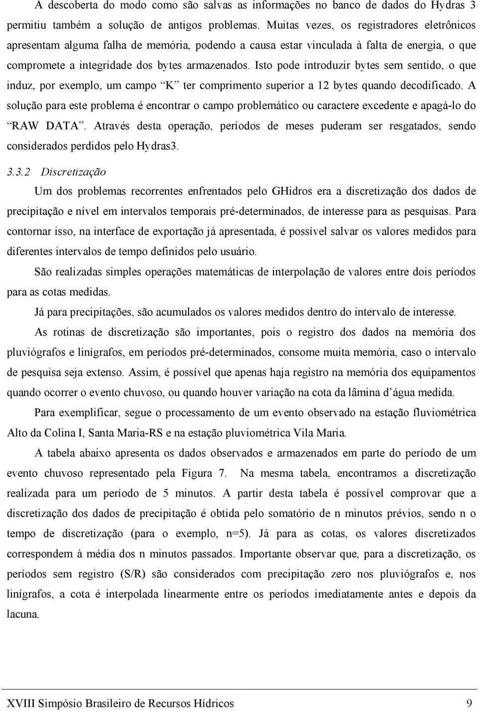 Isto pode introduzir bytes sem sentido, o que induz, por exemplo, um campo K ter comprimento superior a 12 bytes quando decodificado.