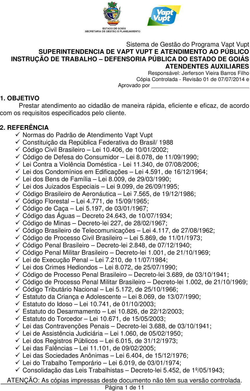 OBJETIVO Prestar atendimento ao cidadão de maneira rápida, eficiente e eficaz, de acordo com os requisitos especificados pelo cliente. 2.