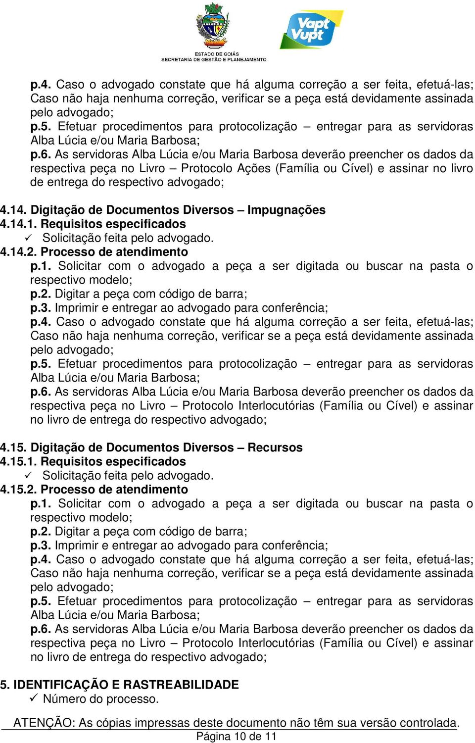 As servidoras Alba Lúcia e/ou Maria Barbosa deverão preencher os dados da respectiva peça no Livro Protocolo Ações (Família ou Cível) e assinar no livro de entrega do respectivo advogado; 4.14.