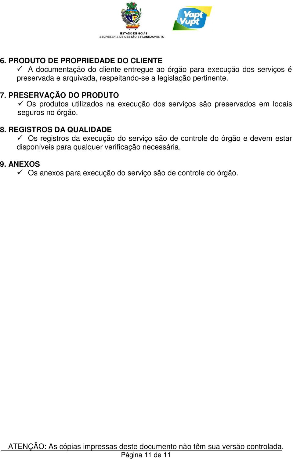 PRESERVAÇÃO DO PRODUTO Os produtos utilizados na execução dos serviços são preservados em locais seguros no órgão. 8.