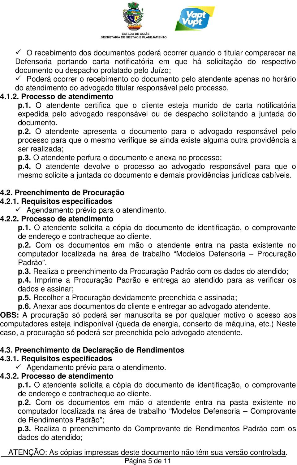 2. Processo de atendimento p.1. O atendente certifica que o cliente esteja munido de carta notificatória expedida pelo advogado responsável ou de despacho solicitando a juntada do documento. p.2. O atendente apresenta o documento para o advogado responsável pelo processo para que o mesmo verifique se ainda existe alguma outra providência a ser realizada; p.