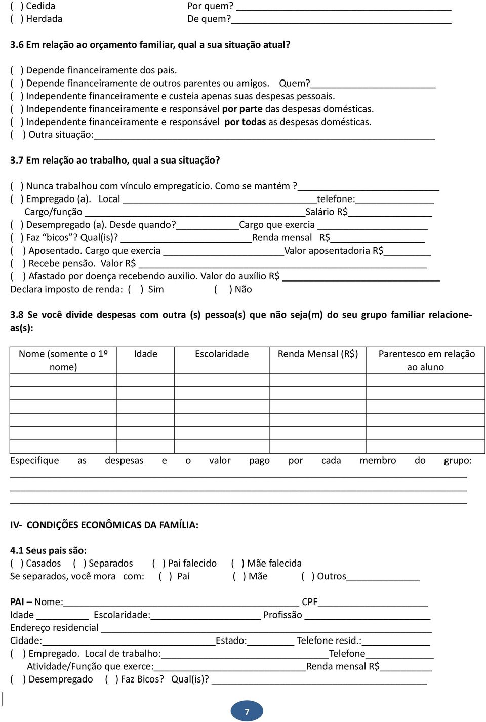 ( ) Independente financeiramente e responsável por parte das despesas domésticas. ( ) Independente financeiramente e responsável por todas as despesas domésticas. ( ) Outra situação: 3.