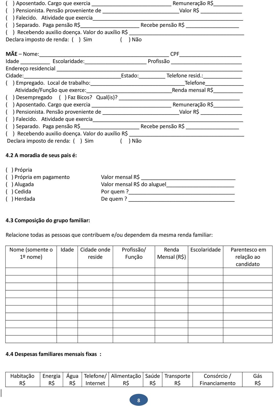 Local de trabalho: Telefone Atividade/Função que exerce: Renda mensal ( ) Desempregado ( ) Faz Bicos? Qual(is)?  Valor do auxílio Declara imposto de renda: ( ) Sim ( ) Não 4.