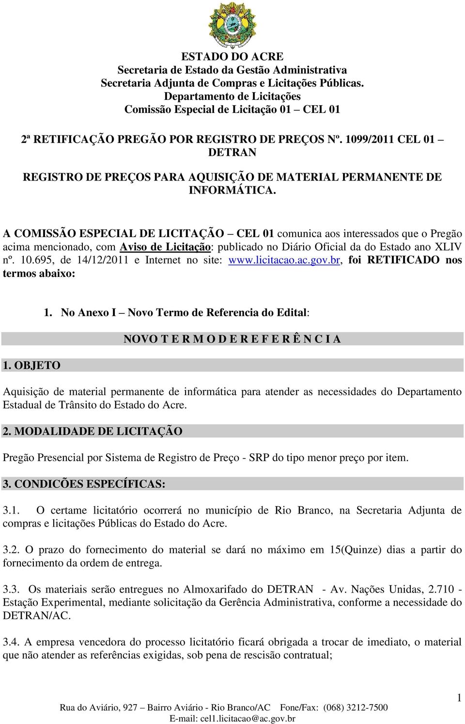 695, de 14/12/2011 e Internet no site: www.licitacao.ac.gov.br, foi RETIFICADO nos termos abaixo: 1. OBJETO 1.