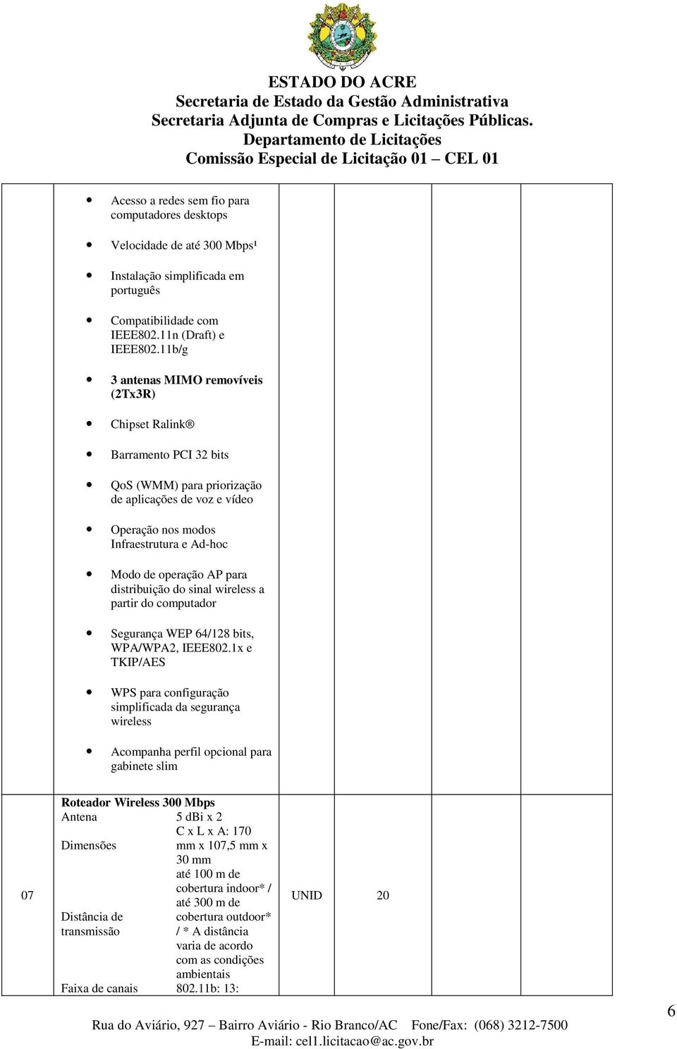 para distribuição do sinal wireless a partir do computador Segurança WEP 64/128 bits, WPA/WPA2, IEEE802.