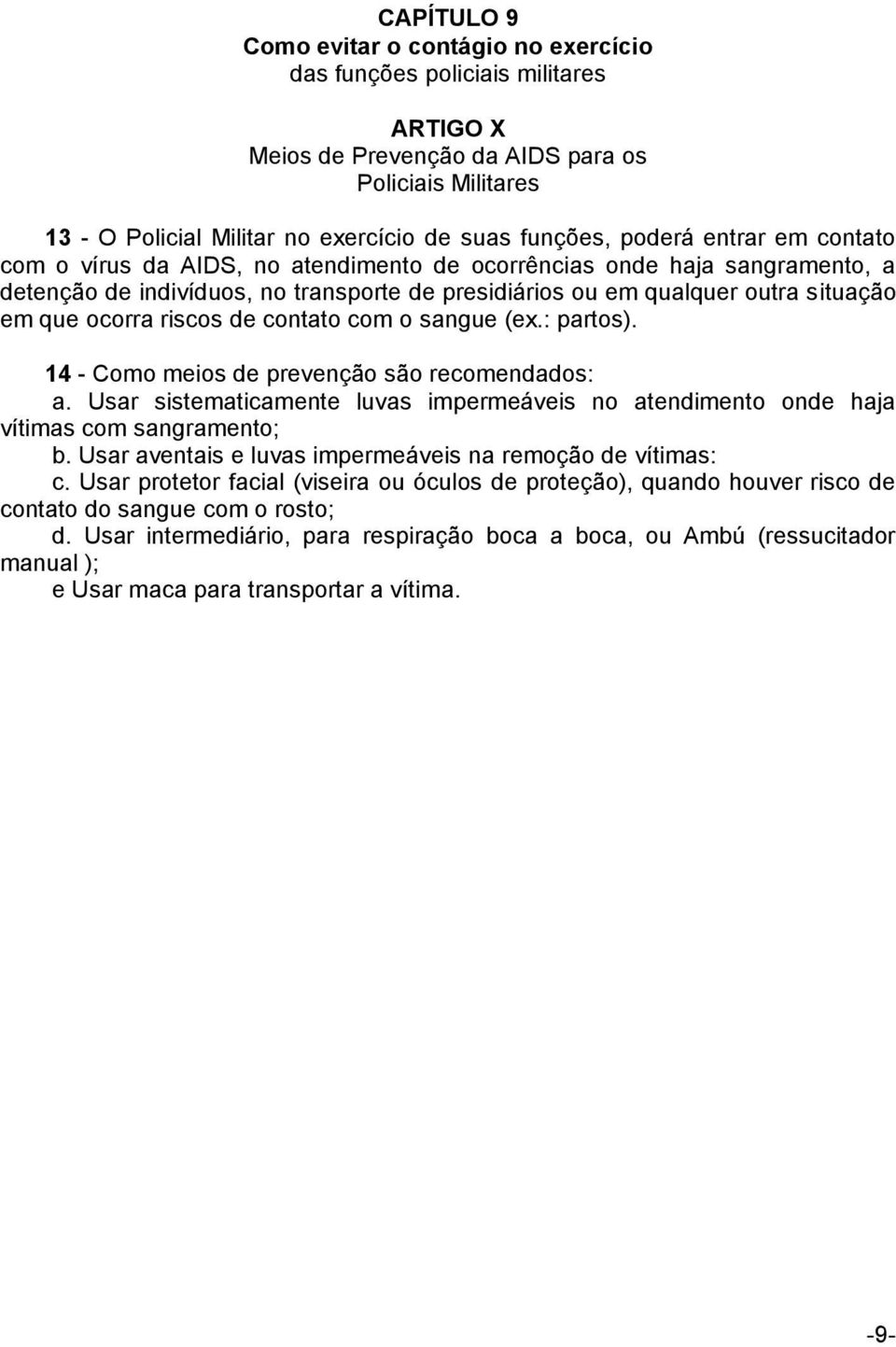 riscos de contato com o sangue (ex.: partos). 14 - Como meios de prevenção são recomendados: a. Usar sistematicamente luvas impermeáveis no atendimento onde haja vítimas com sangramento; b.