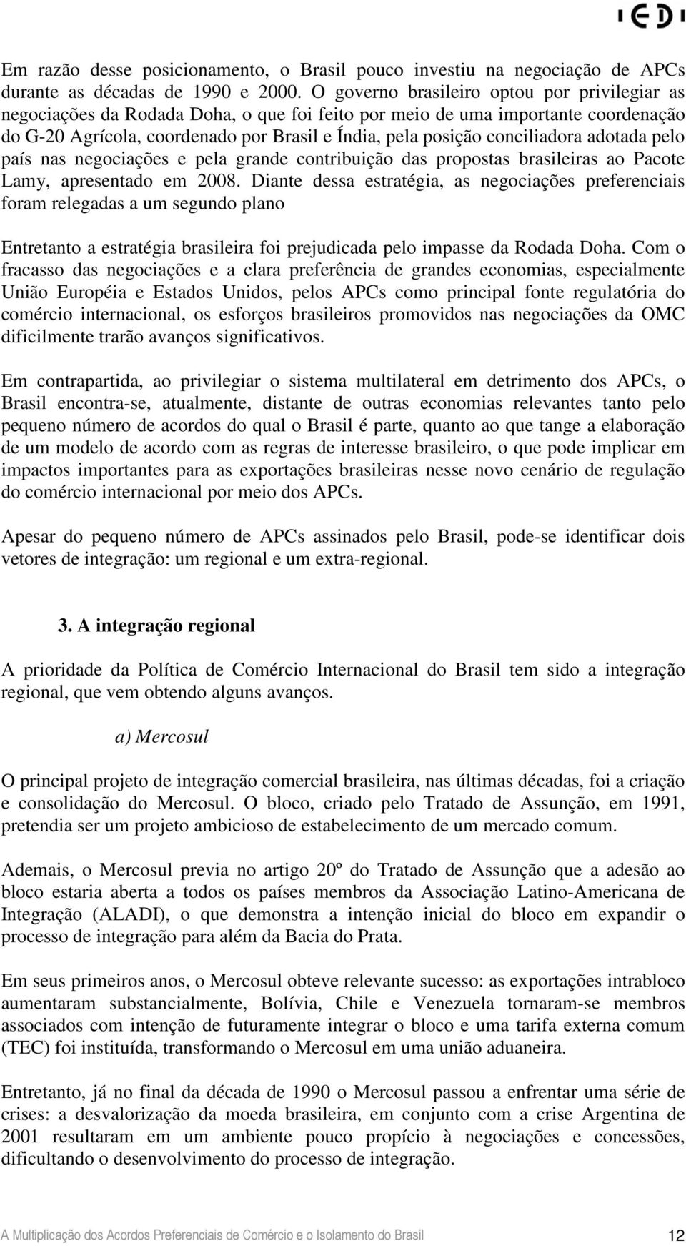 conciliadora adotada pelo país nas negociações e pela grande contribuição das propostas brasileiras ao Pacote Lamy, apresentado em 2008.