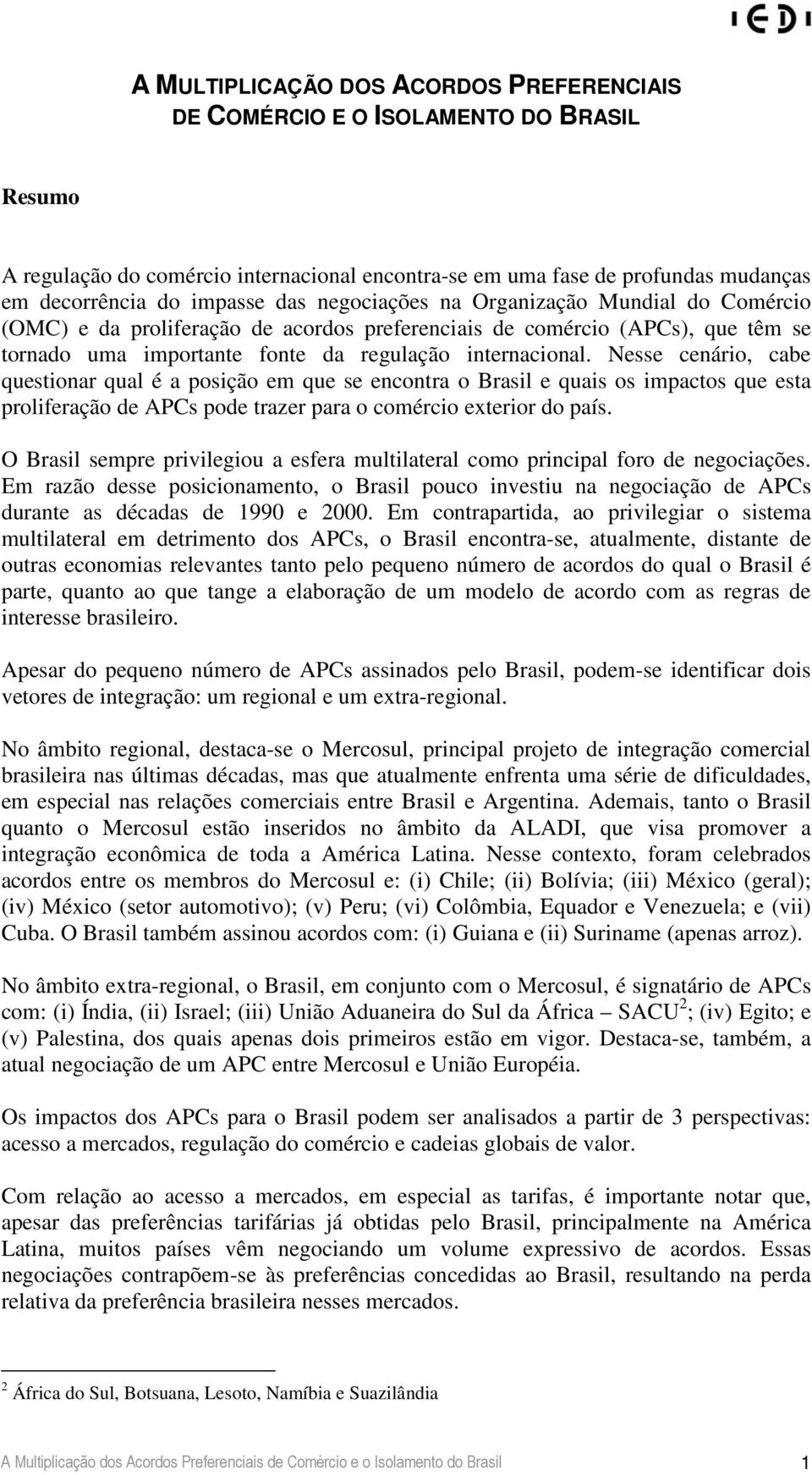 Nesse cenário, cabe questionar qual é a posição em que se encontra o Brasil e quais os impactos que esta proliferação de APCs pode trazer para o comércio exterior do país.