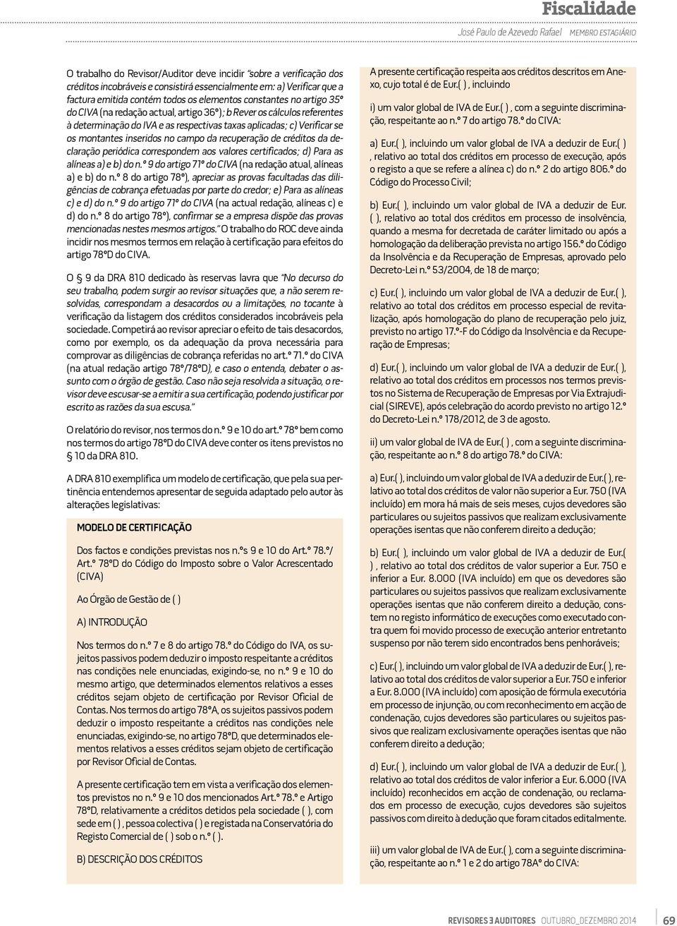 se os montantes inseridos no campo da recuperação de créditos da declaração periódica correspondem aos valores certificados; d) Para as alíneas a) e b) do n.