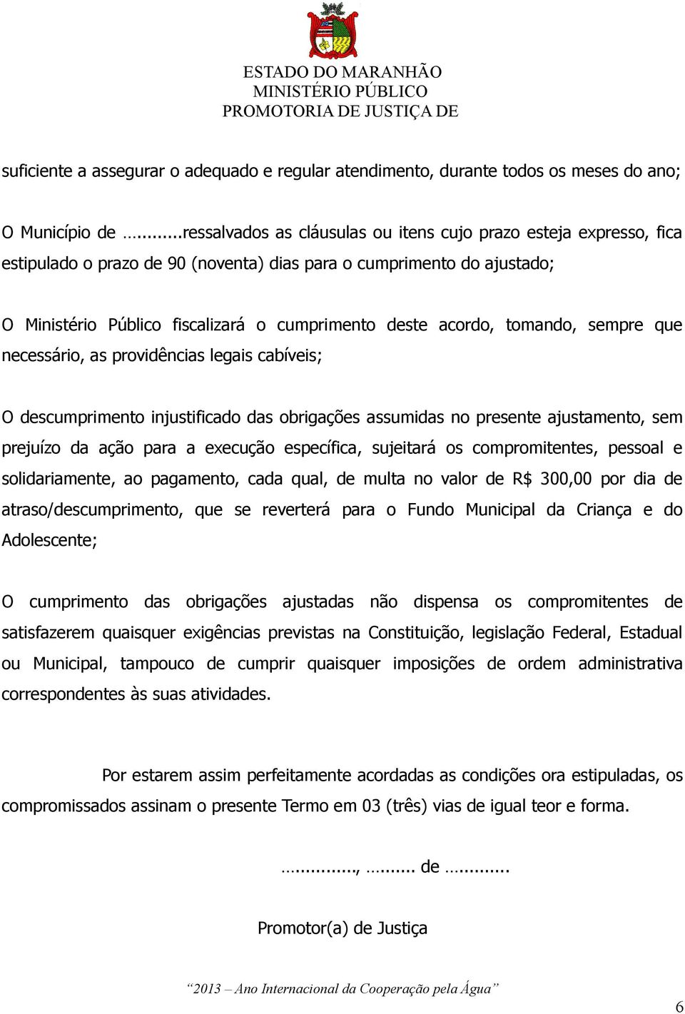 acordo, tomando, sempre que necessário, as providências legais cabíveis; O descumprimento injustificado das obrigações assumidas no presente ajustamento, sem prejuízo da ação para a execução