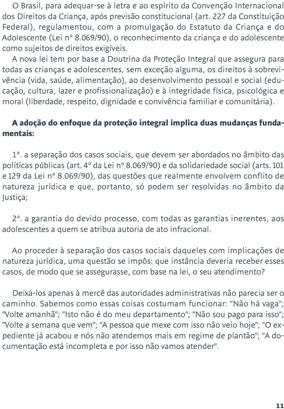 069/90), o reconhecimento da criança e do adolescente como sujeitos de direitos exigíveis.