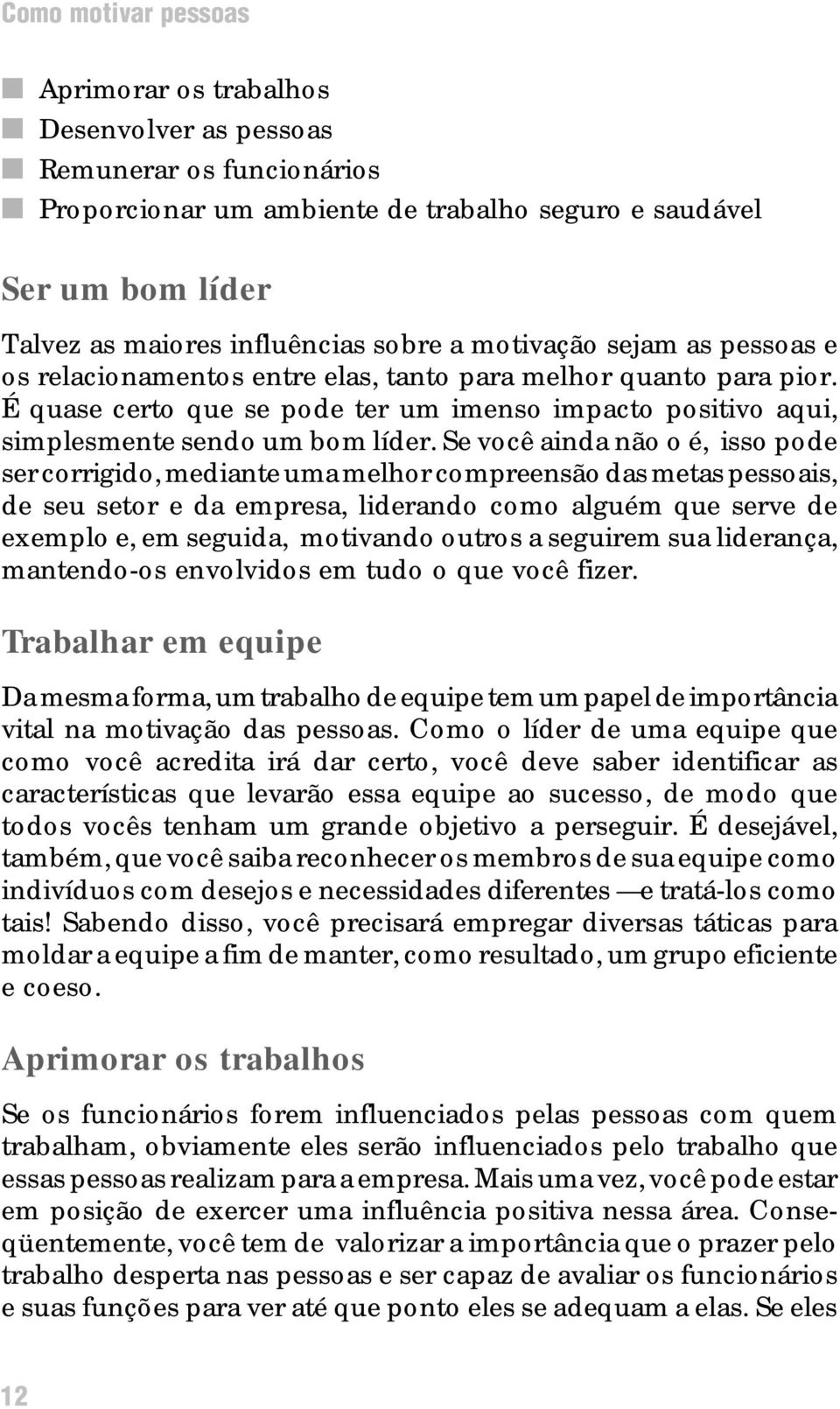 É quase certo que se pode ter um imenso impacto positivo aqui, simplesmente sendo um bom líder.