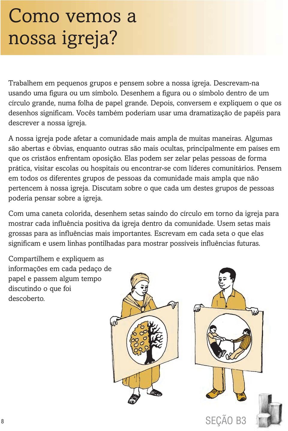 Vocês também poderiam usar uma dramatização de papéis para descrever a nossa igreja. A nossa igreja pode afetar a comunidade mais ampla de muitas maneiras.