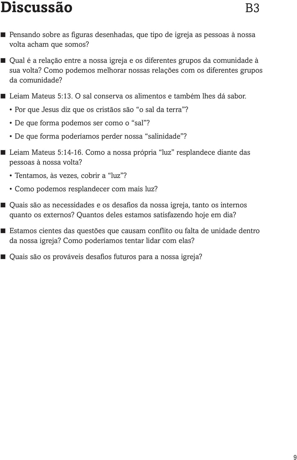 Por que Jesus diz que os cristãos são o sal da terra? De que forma podemos ser como o sal? De que forma poderíamos perder nossa salinidade? Leiam Mateus 5:14-16.