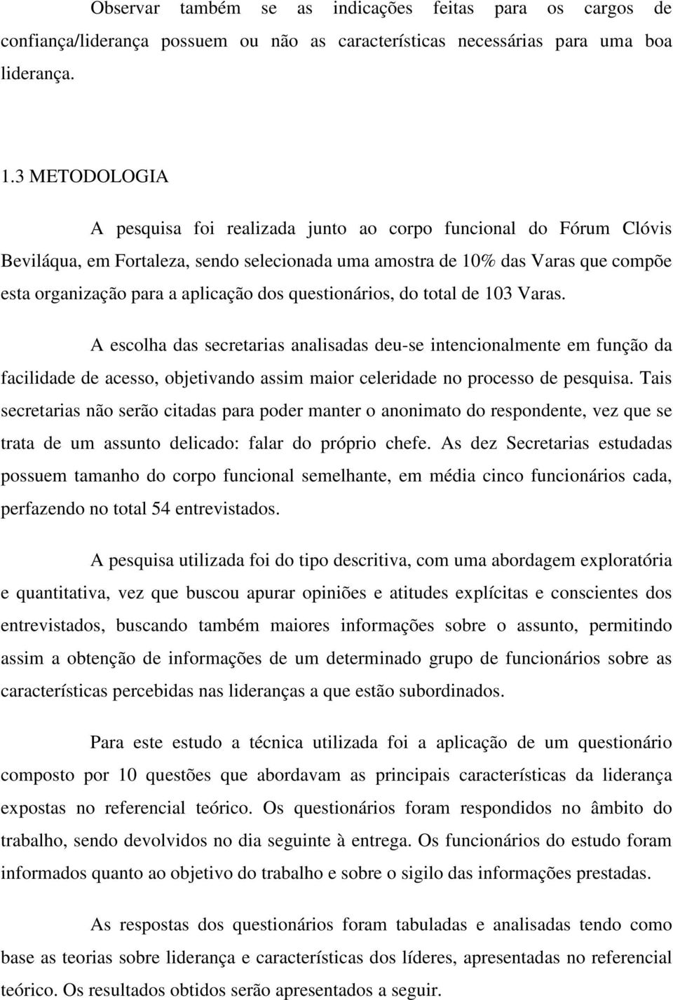 dos questionários, do total de 103 Varas. A escolha das secretarias analisadas deu-se intencionalmente em função da facilidade de acesso, objetivando assim maior celeridade no processo de pesquisa.